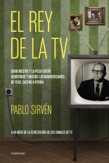 El rey de la TV. Goar Mestre y la pelea entre gobiernos y medios  latinomericanos. - Pablo Sirvén - Primer capítulo - megustaleer -  SUDAMERICANA -